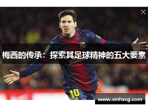 梅西的传承：探索其足球精神的五大要素