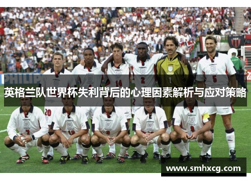 英格兰队世界杯失利背后的心理因素解析与应对策略